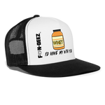 I’d Have My Whey With You Trucker Hat - white/black