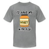 I’d Have My Whey With You Unisex T-Shirt - slate