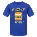 I’d Have My Whey With You Unisex T-Shirt - royal blue