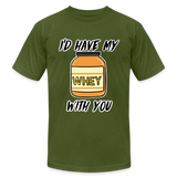 I’d Have My Whey With You Unisex T-Shirt - olive